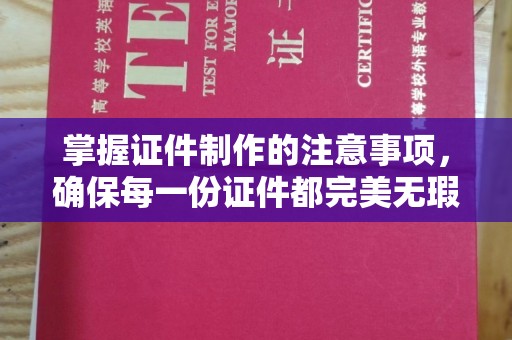 崇州掌握证件制作的注意事项，确保每一份证件都完美无瑕